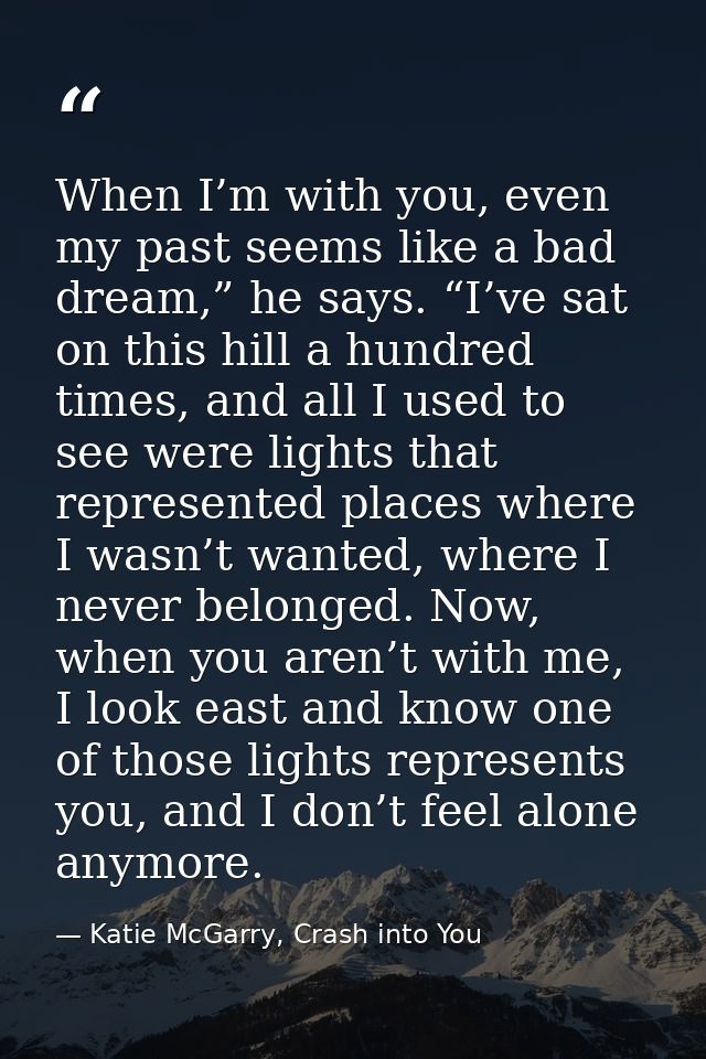 When I’m with you, even my past seems like a bad dream,” he says. “I’ve sat on this hill a hundred times, and all I used — Katie McGarry, Crash into You