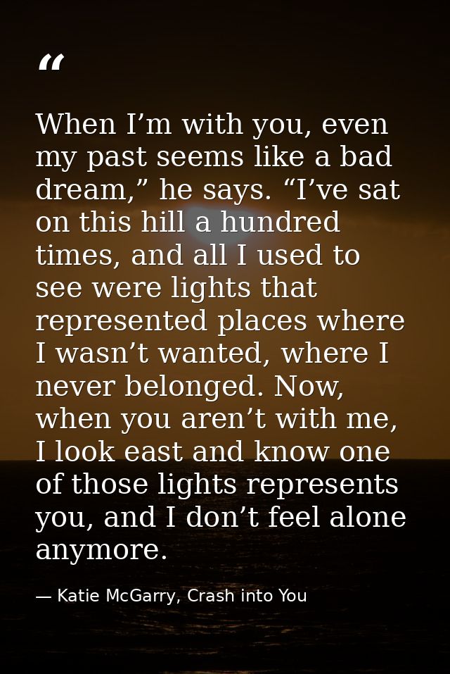 When I’m with you, even my past seems like a bad dream,” he says. “I’ve sat on this hill a hundred times, and all I used — Katie McGarry, Crash into You