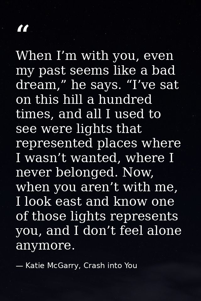 When I’m with you, even my past seems like a bad dream,” he says. “I’ve sat on this hill a hundred times, and all I used — Katie McGarry, Crash into You