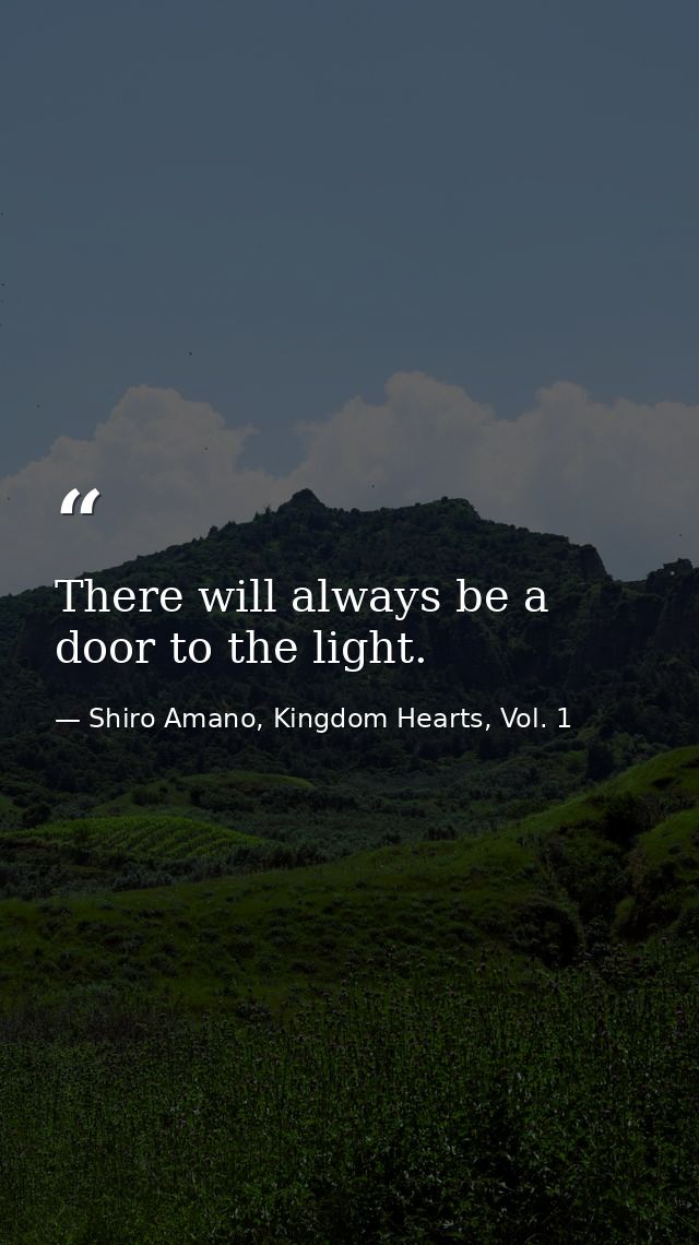 There will always be a door to the light. — Shiro Amano, Kingdom Hearts, Vol. 1