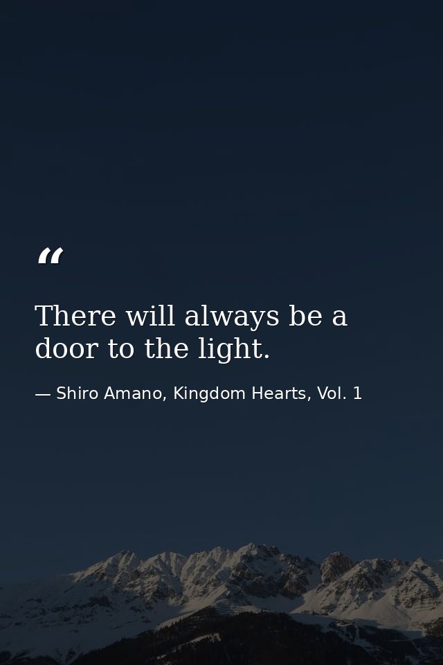 There will always be a door to the light. — Shiro Amano, Kingdom Hearts, Vol. 1