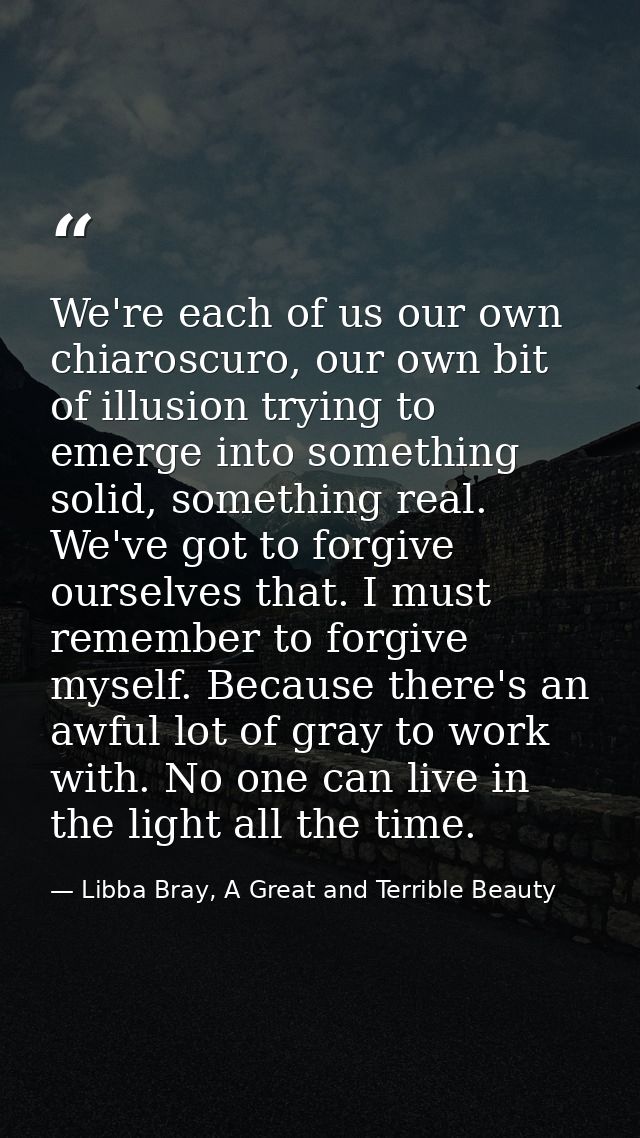 We're each of us our own chiaroscuro, our own bit of illusion trying to emerge into something solid, something real. We' — Libba Bray, A Great and Terrible Beauty