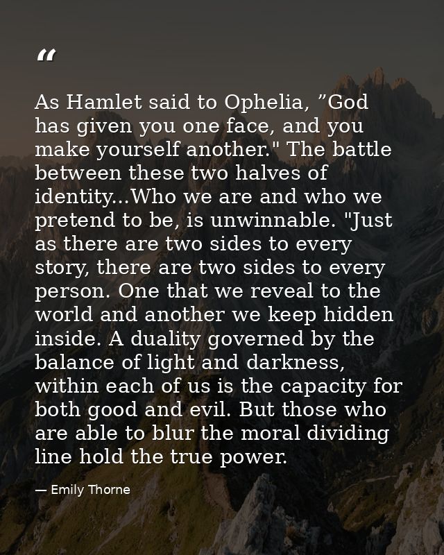 As Hamlet said to Ophelia, ”God has given you one face, and you make yourself another." The battle between these two hal — Emily Thorne