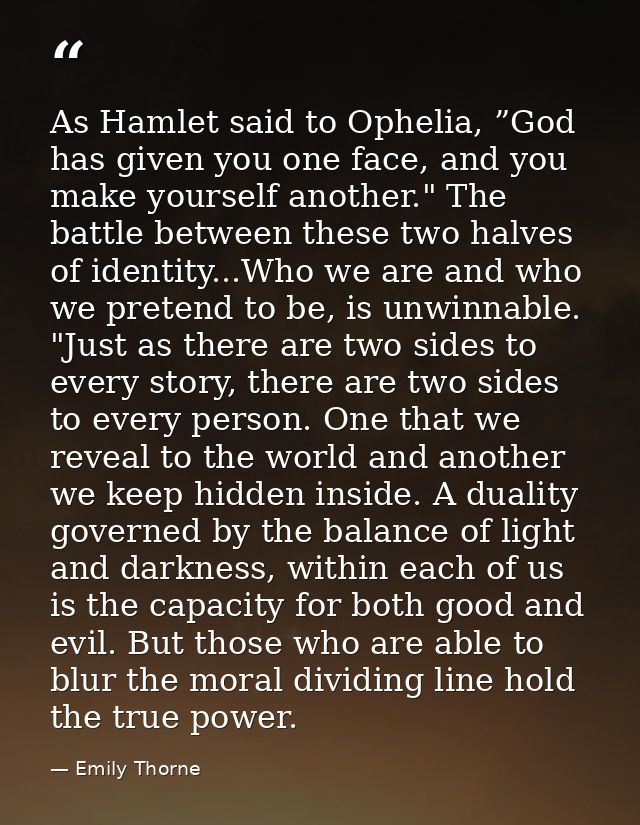 As Hamlet said to Ophelia, ”God has given you one face, and you make yourself another." The battle between these two hal — Emily Thorne