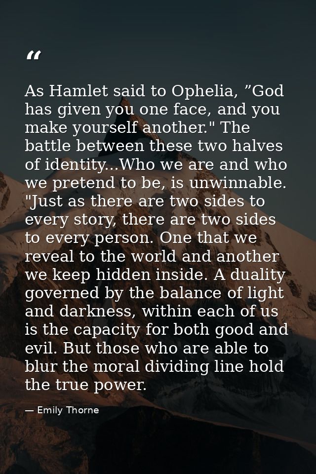 As Hamlet said to Ophelia, ”God has given you one face, and you make yourself another." The battle between these two hal — Emily Thorne