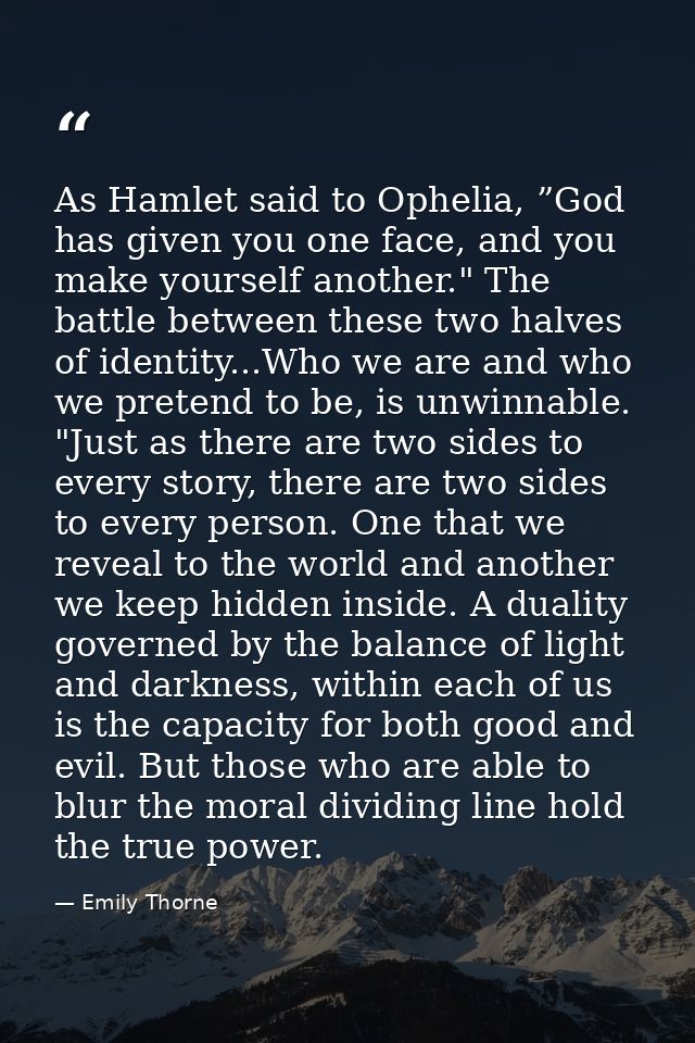 As Hamlet said to Ophelia, ”God has given you one face, and you make yourself another." The battle between these two hal — Emily Thorne