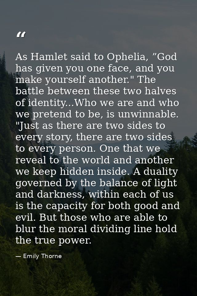 As Hamlet said to Ophelia, ”God has given you one face, and you make yourself another." The battle between these two hal — Emily Thorne