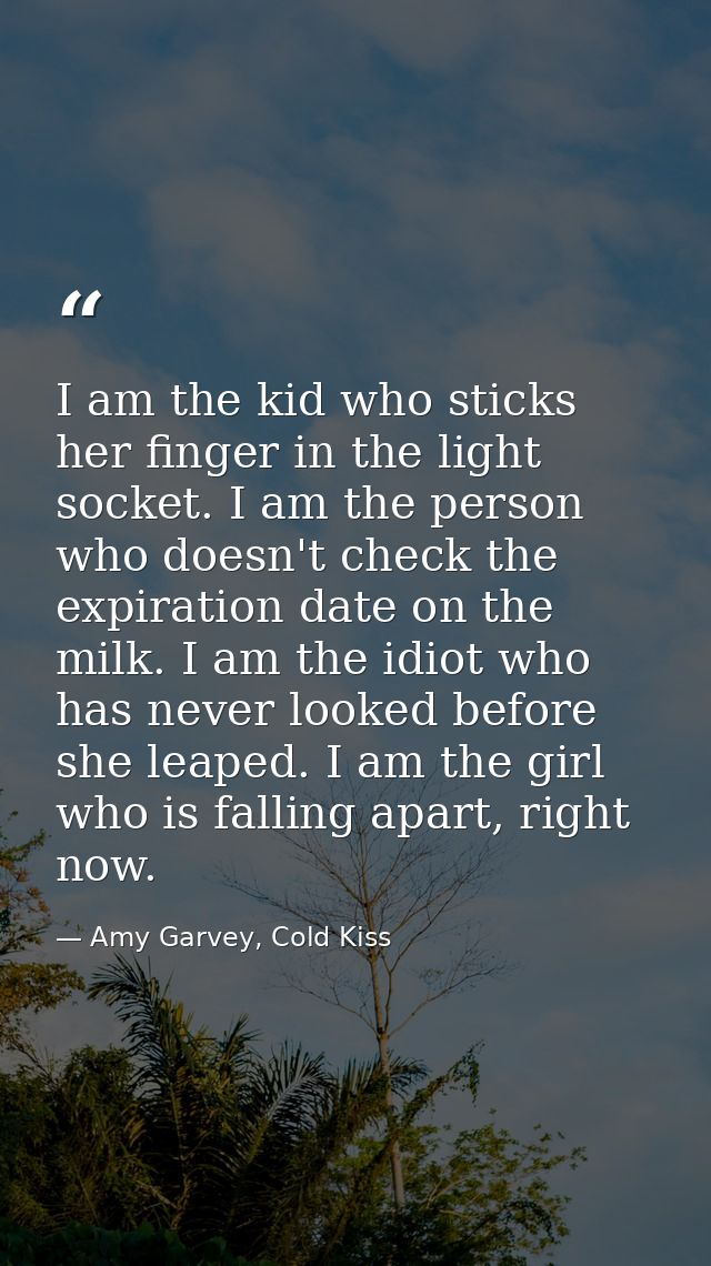I am the kid who sticks her finger in the light socket. I am the person who doesn't check the expiration date on the mil — Amy Garvey, Cold Kiss