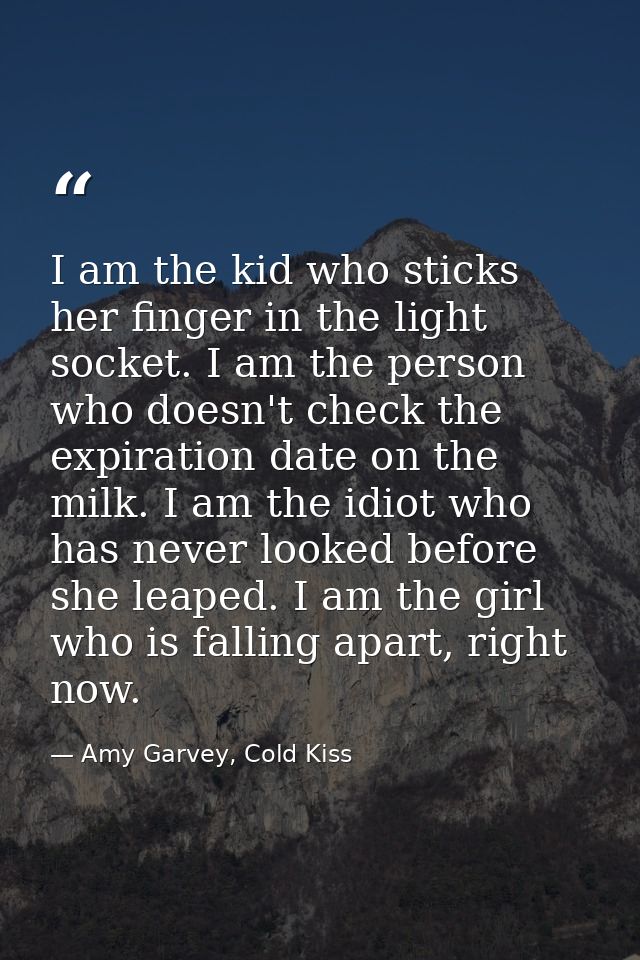 I am the kid who sticks her finger in the light socket. I am the person who doesn't check the expiration date on the mil — Amy Garvey, Cold Kiss