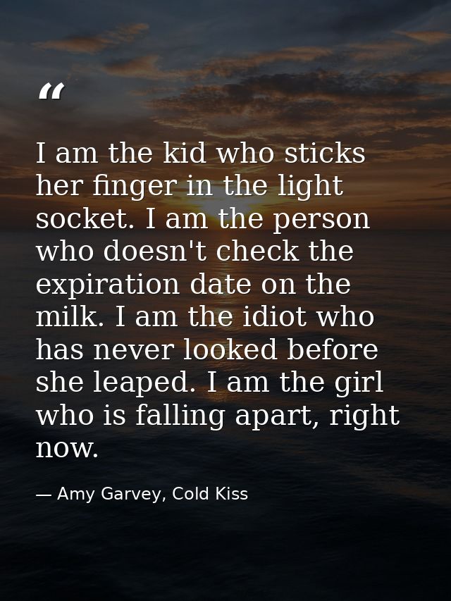 I am the kid who sticks her finger in the light socket. I am the person who doesn't check the expiration date on the mil — Amy Garvey, Cold Kiss