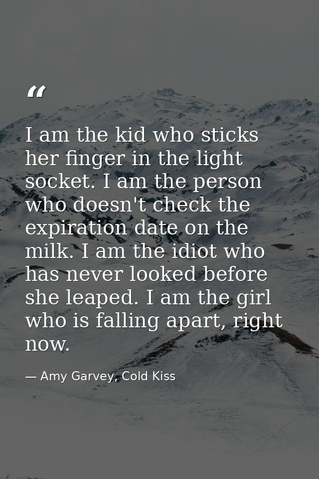 I am the kid who sticks her finger in the light socket. I am the person who doesn't check the expiration date on the mil — Amy Garvey, Cold Kiss