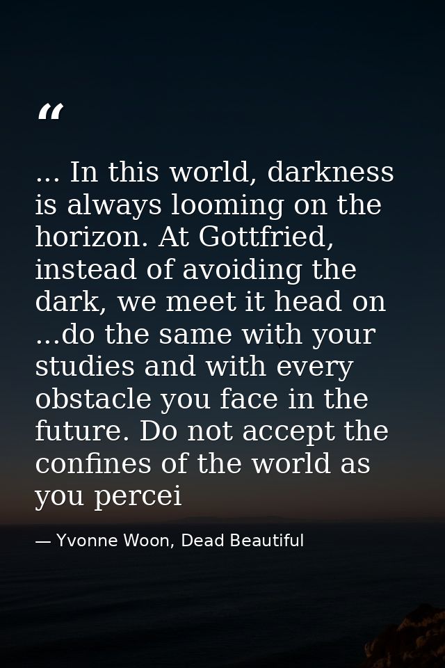 ... In this world, darkness is always looming on the horizon. At Gottfried, instead of avoiding the dark, we meet it hea — Yvonne Woon, Dead Beautiful