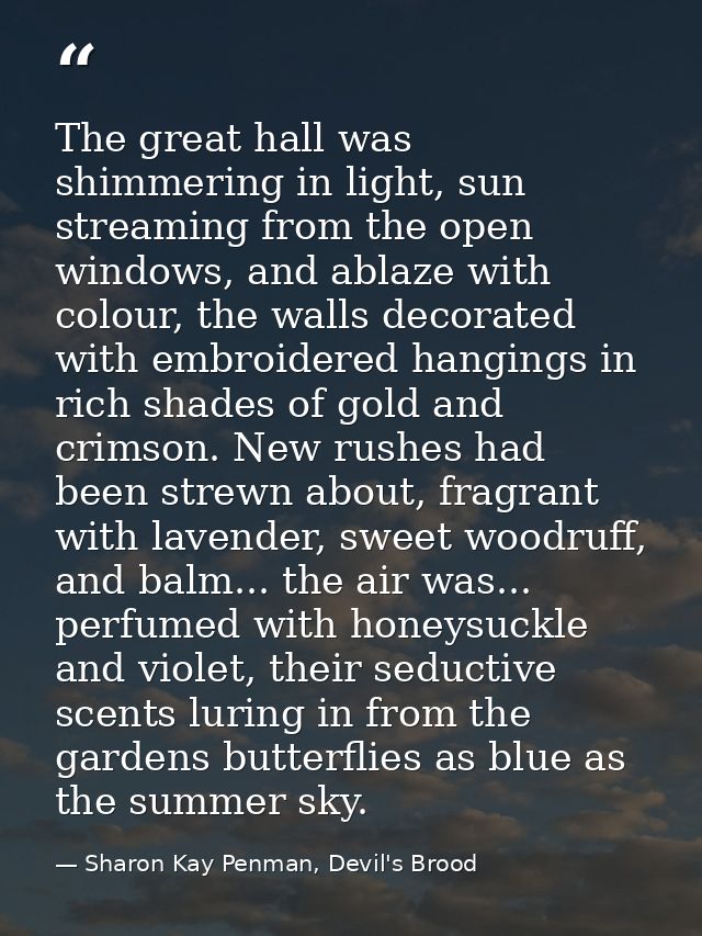 The great hall was shimmering in light, sun streaming from the open windows, and ablaze with colour, the walls decorated — Sharon Kay Penman, Devil's Brood