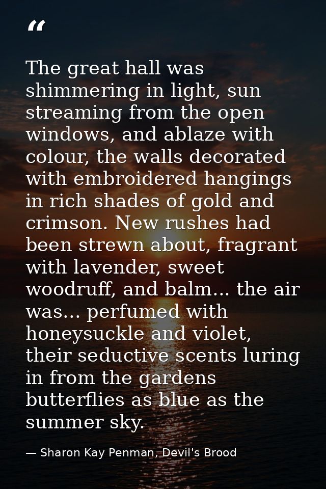 The great hall was shimmering in light, sun streaming from the open windows, and ablaze with colour, the walls decorated — Sharon Kay Penman, Devil's Brood