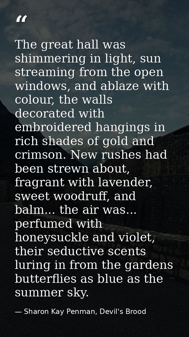 The great hall was shimmering in light, sun streaming from the open windows, and ablaze with colour, the walls decorated — Sharon Kay Penman, Devil's Brood