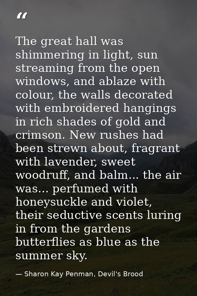 The great hall was shimmering in light, sun streaming from the open windows, and ablaze with colour, the walls decorated — Sharon Kay Penman, Devil's Brood