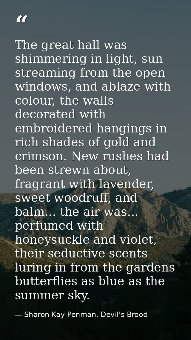 The great hall was shimmering in light, sun streaming from the open windows, and ablaze with colour, the walls decorated — Sharon Kay Penman, Devil's Brood