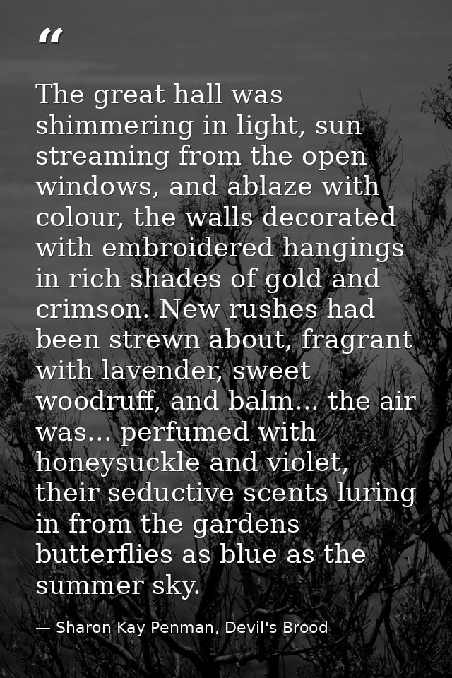 The great hall was shimmering in light, sun streaming from the open windows, and ablaze with colour, the walls decorated — Sharon Kay Penman, Devil's Brood