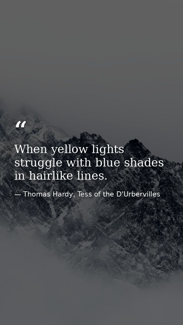 When yellow lights struggle with blue shades in hairlike lines. — Thomas Hardy, Tess of the D'Urbervilles