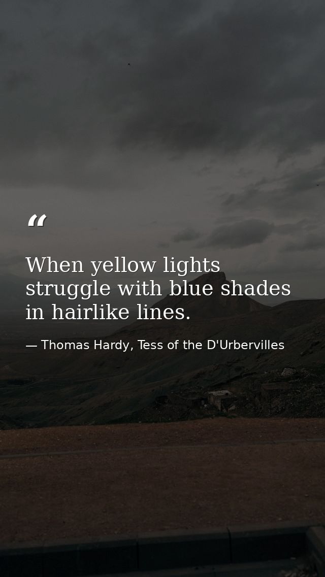 When yellow lights struggle with blue shades in hairlike lines. — Thomas Hardy, Tess of the D'Urbervilles