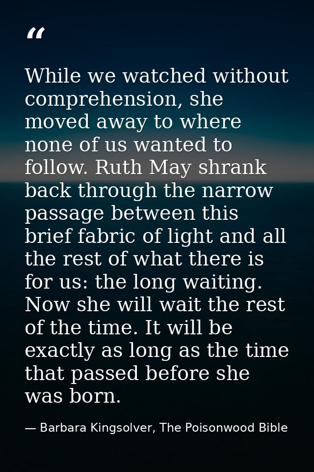 While we watched without comprehension, she moved away to where none of us wanted to follow. Ruth May shrank back throug — Barbara Kingsolver, The Poisonwood Bible