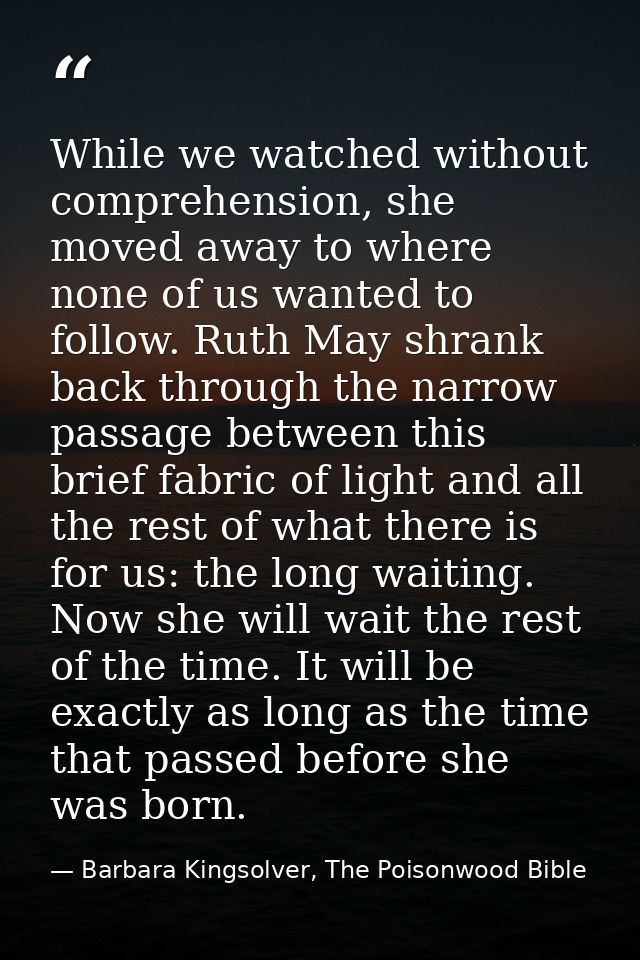 While we watched without comprehension, she moved away to where none of us wanted to follow. Ruth May shrank back throug — Barbara Kingsolver, The Poisonwood Bible