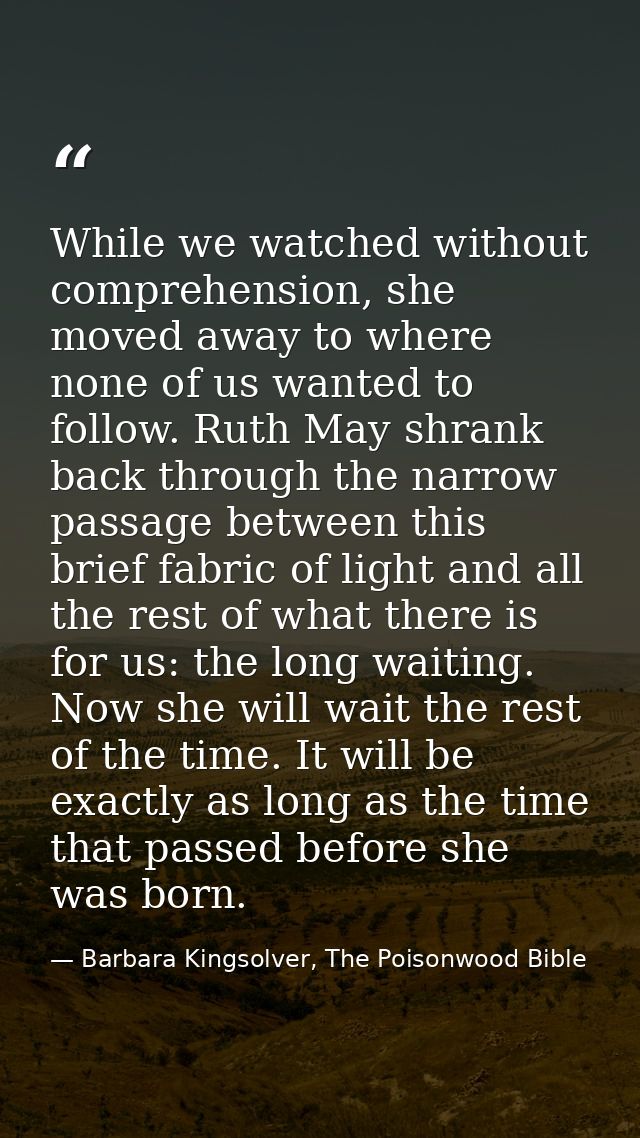 While we watched without comprehension, she moved away to where none of us wanted to follow. Ruth May shrank back throug — Barbara Kingsolver, The Poisonwood Bible