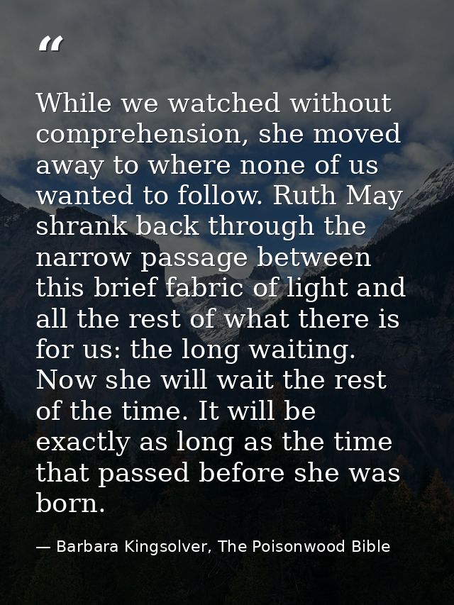 While we watched without comprehension, she moved away to where none of us wanted to follow. Ruth May shrank back throug — Barbara Kingsolver, The Poisonwood Bible