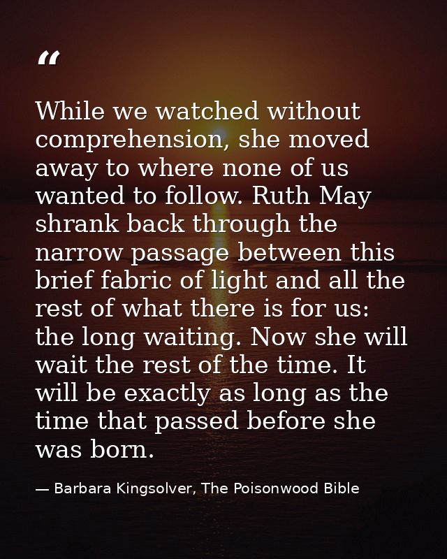 While we watched without comprehension, she moved away to where none of us wanted to follow. Ruth May shrank back throug — Barbara Kingsolver, The Poisonwood Bible