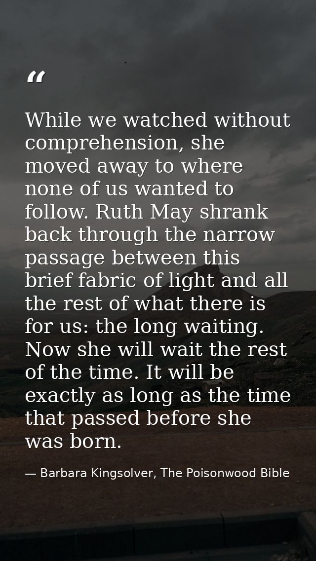 While we watched without comprehension, she moved away to where none of us wanted to follow. Ruth May shrank back throug — Barbara Kingsolver, The Poisonwood Bible