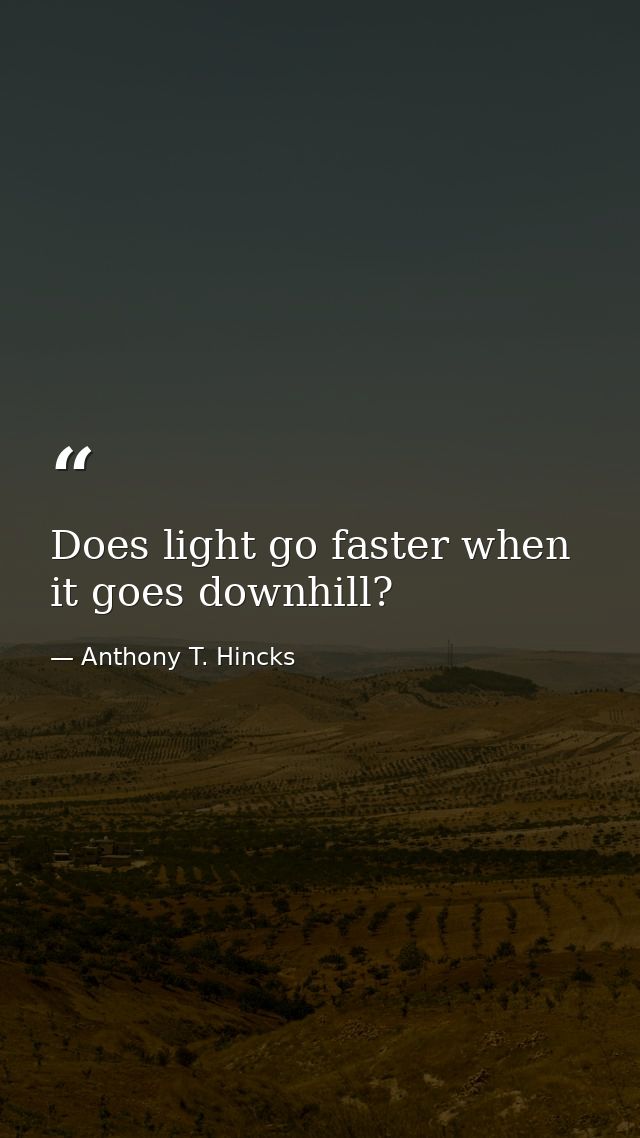 Does light go faster when it goes downhill? — Anthony T. Hincks