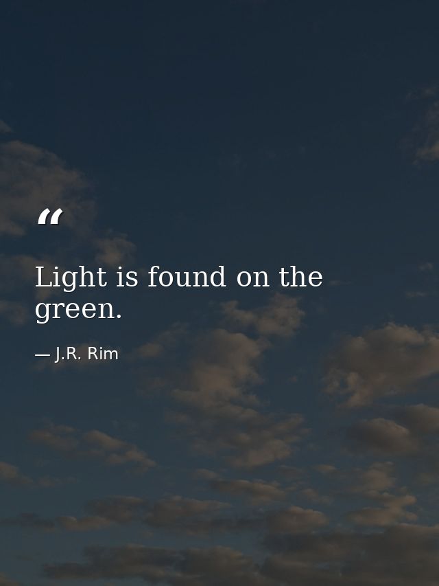Light is found on the green. — J.R. Rim