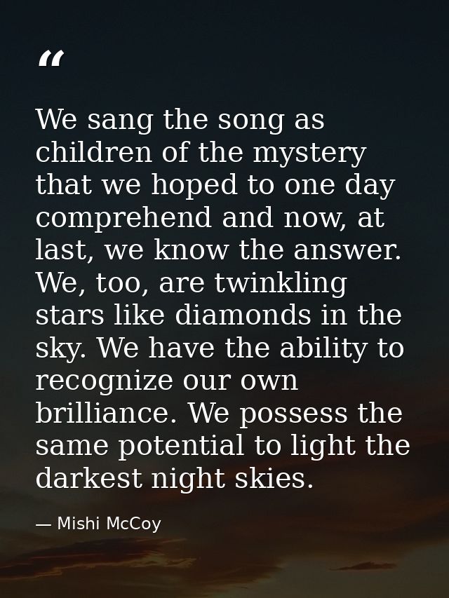 We sang the song as children of the mystery that we hoped to one day comprehend and now, at last, we know the answer. We — Mishi McCoy