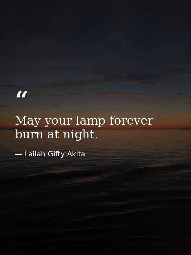 May your lamp forever burn at night. — Lailah Gifty Akita
