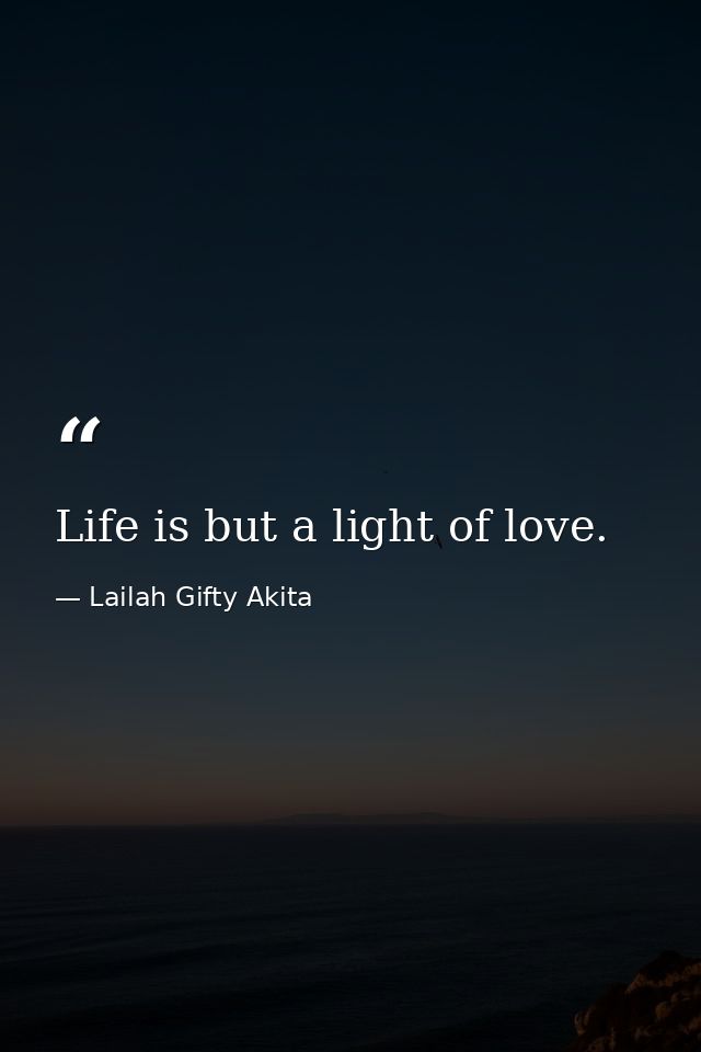 Life is but a light of love. — Lailah Gifty Akita