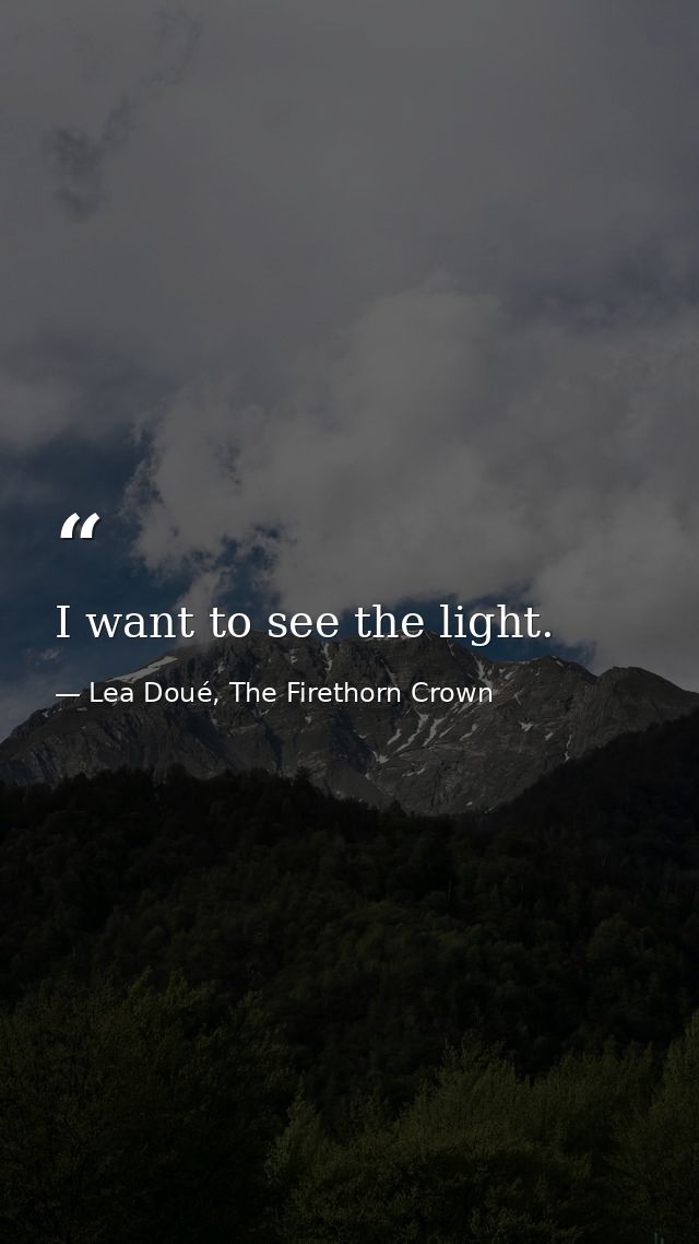 I want to see the light. — Lea Doué, The Firethorn Crown