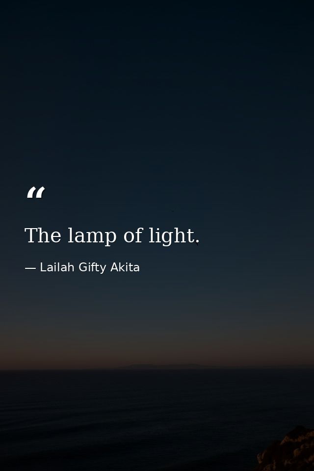The lamp of light. — Lailah Gifty Akita