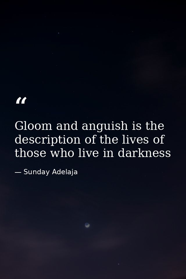 Gloom and anguish is the description of the lives of those who live in darkness — Sunday Adelaja