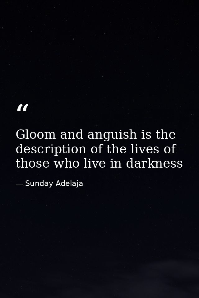 Gloom and anguish is the description of the lives of those who live in darkness — Sunday Adelaja