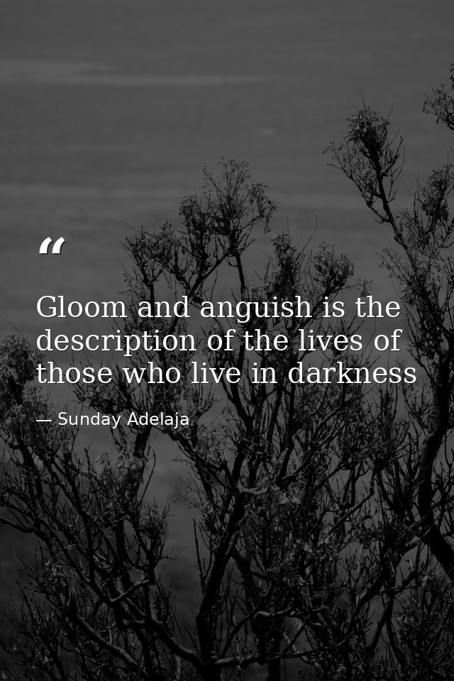 Gloom and anguish is the description of the lives of those who live in darkness — Sunday Adelaja