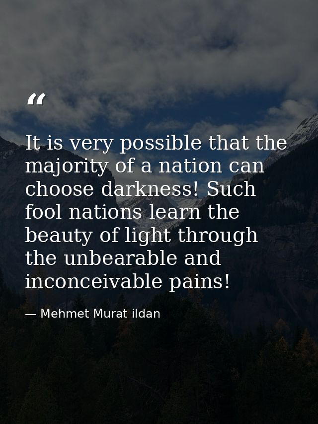 It is very possible that the majority of a nation can choose darkness! Such fool nations learn the beauty of light throu — Mehmet Murat ildan