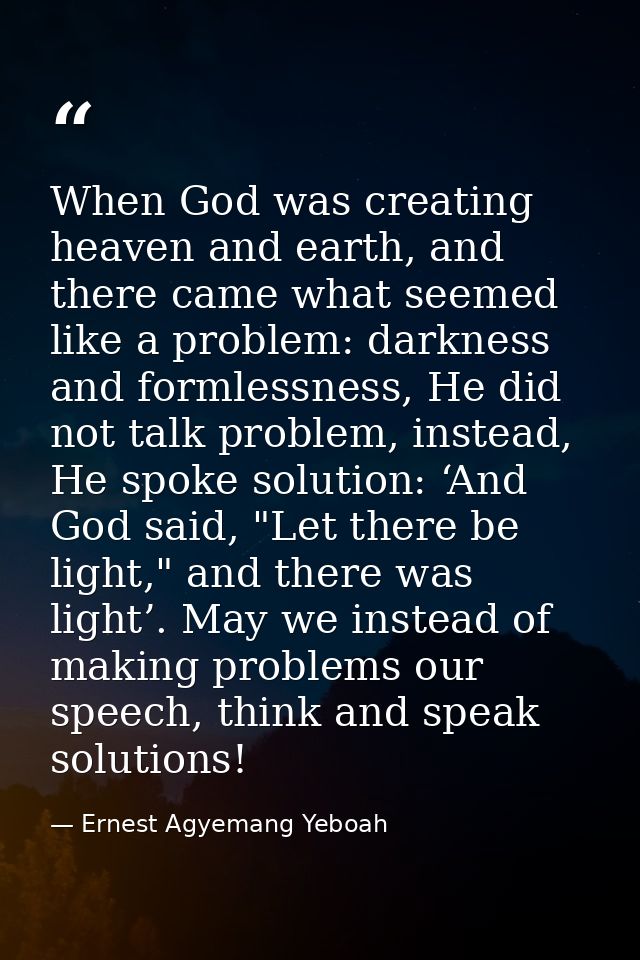 When God was creating heaven and earth, and there came what seemed like a problem: darkness and formlessness, He did not — Ernest Agyemang Yeboah