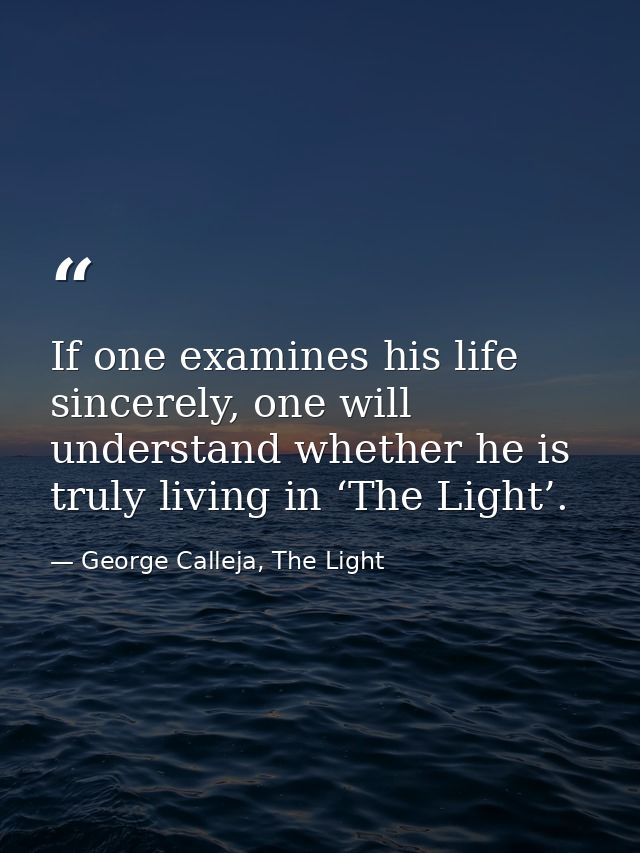 If one examines his life sincerely, one will understand whether he is truly living in ‘The Light’. — George Calleja, The Light