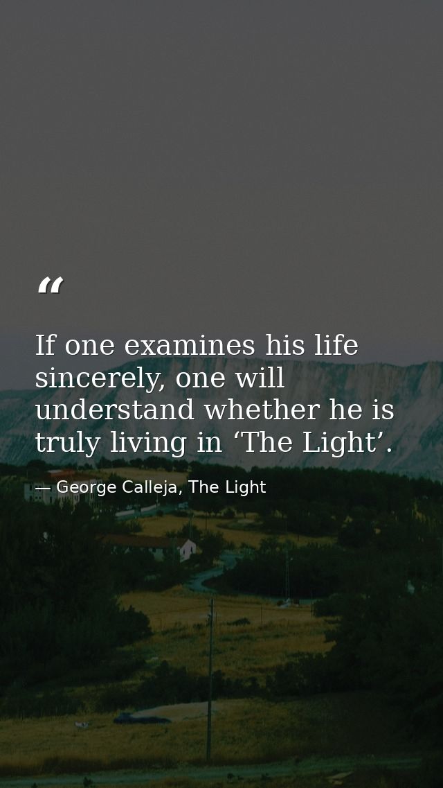 If one examines his life sincerely, one will understand whether he is truly living in ‘The Light’. — George Calleja, The Light