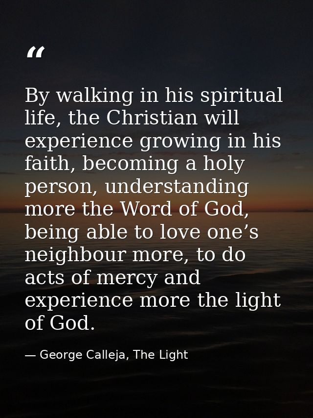 By walking in his spiritual life, the Christian will experience growing in his faith, becoming a holy person, understand — George Calleja, The Light