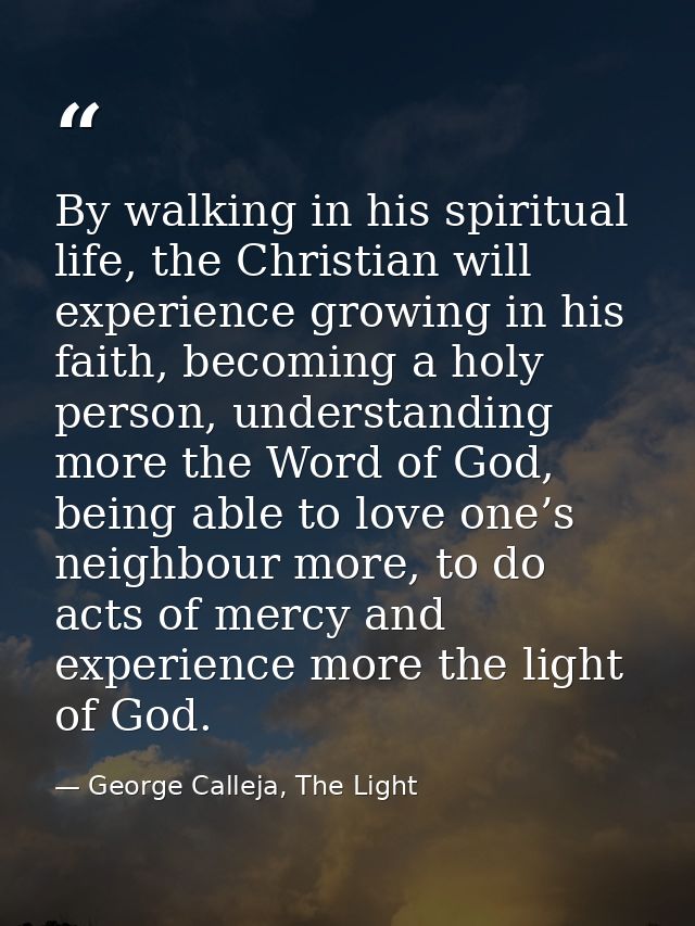 By walking in his spiritual life, the Christian will experience growing in his faith, becoming a holy person, understand — George Calleja, The Light
