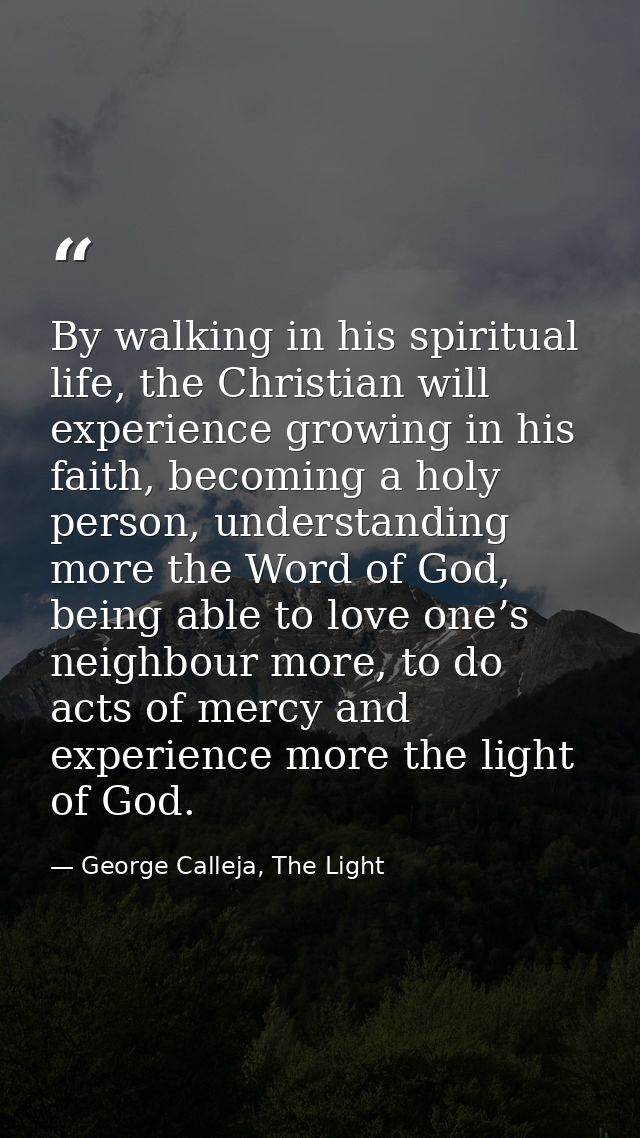 By walking in his spiritual life, the Christian will experience growing in his faith, becoming a holy person, understand — George Calleja, The Light