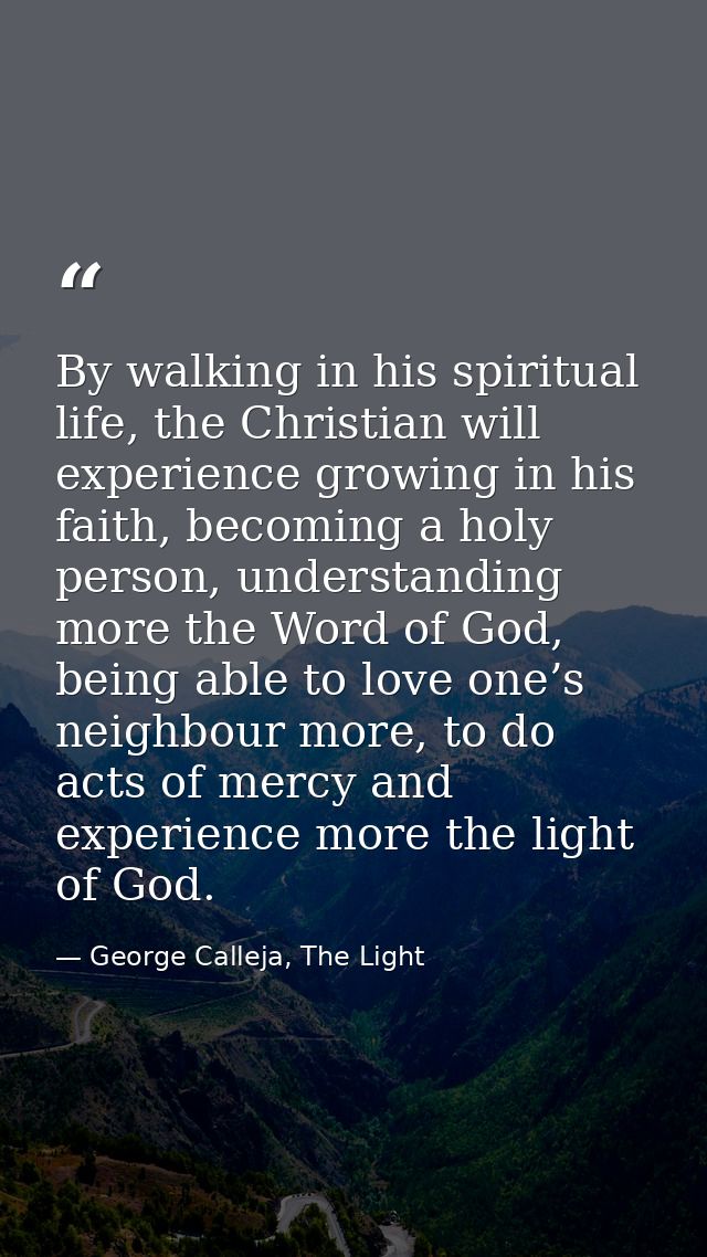 By walking in his spiritual life, the Christian will experience growing in his faith, becoming a holy person, understand — George Calleja, The Light