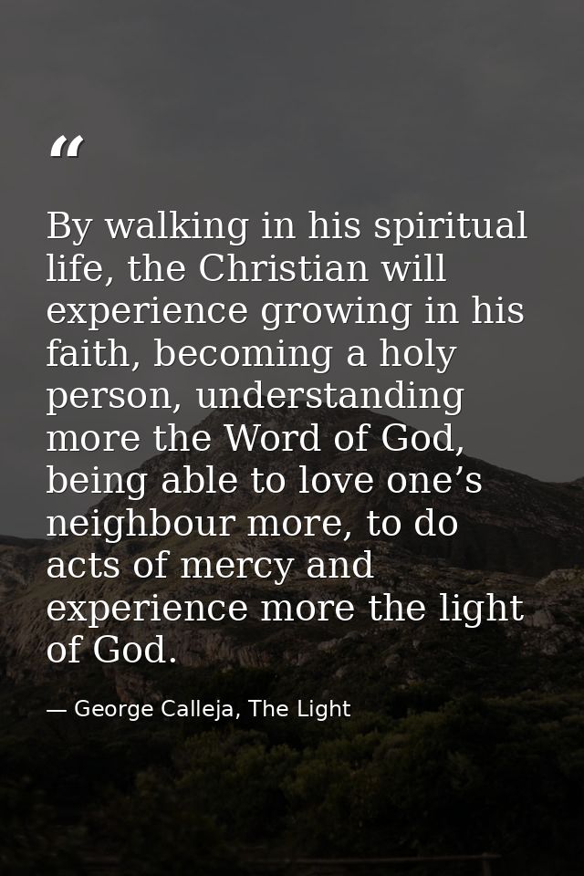 By walking in his spiritual life, the Christian will experience growing in his faith, becoming a holy person, understand — George Calleja, The Light