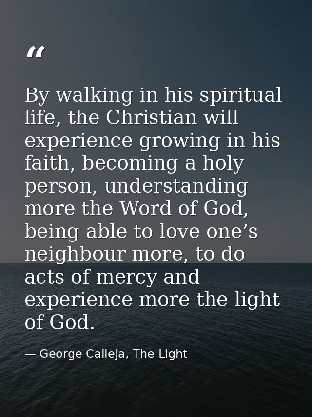 By walking in his spiritual life, the Christian will experience growing in his faith, becoming a holy person, understand — George Calleja, The Light